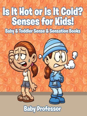 cover image of Is it Hot or Is it Cold? Senses for Kids!--Baby & Toddler Sense & Sensation Books